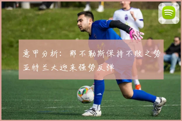 意甲分析：那不勒斯保持不败之势亚特兰大迎来强势反弹