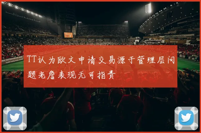 TT认为欧文申请交易源于管理层问题老詹表现无可指责